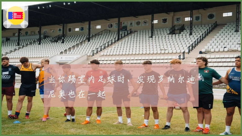 当你踢室内足球时，发现罗纳尔迪尼奥也在一起